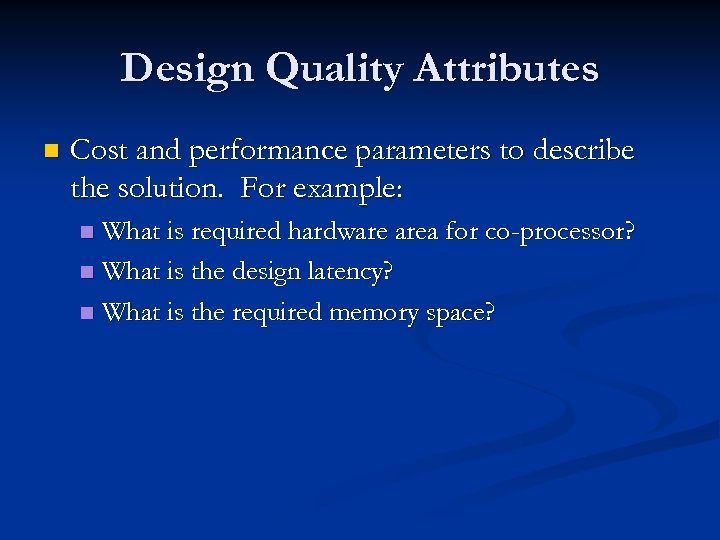 Design Quality Attributes n Cost and performance parameters to describe the solution. For example: