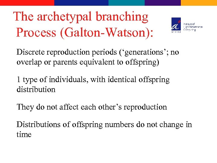 The archetypal branching Process (Galton-Watson): Discrete reproduction periods (‘generations’; no overlap or parents equivalent
