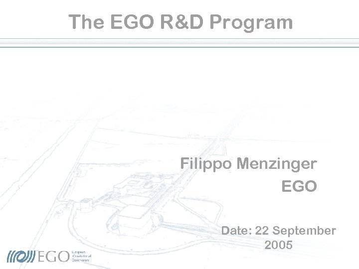 The EGO R&D Program Filippo Menzinger EGO Date: 22 September 2005 