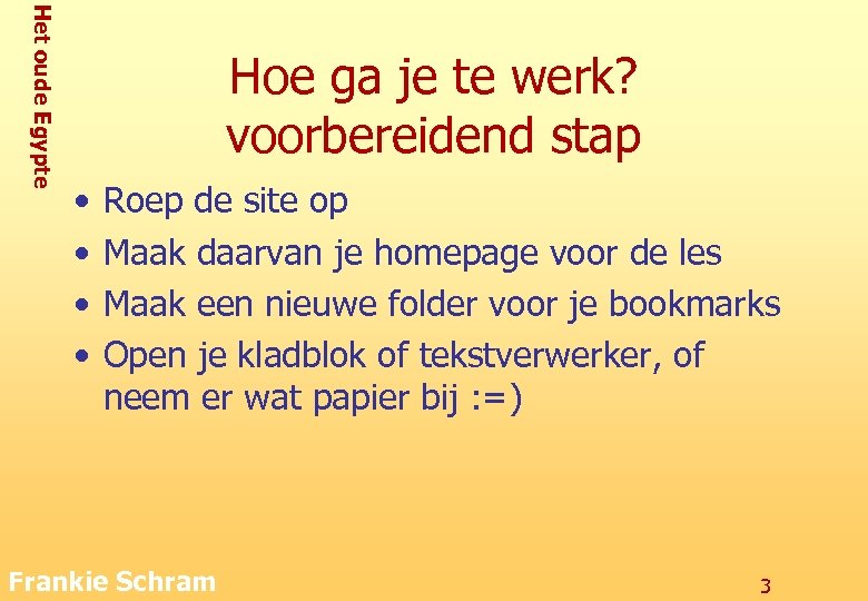 Het oude Egypte Hoe ga je te werk? voorbereidend stap • • Roep de