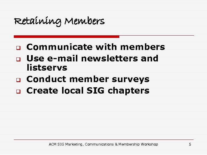 Retaining Members q q Communicate with members Use e-mail newsletters and listservs Conduct member