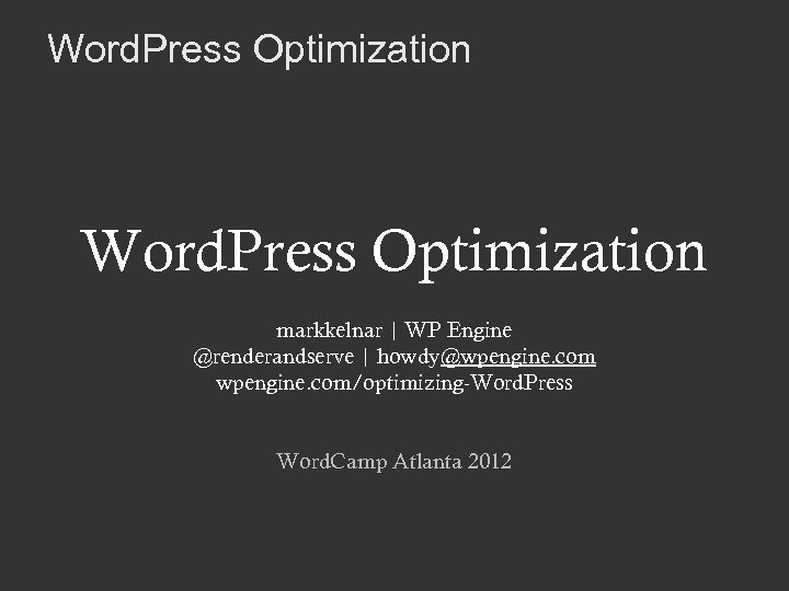 Word. Press Optimization markkelnar | WP Engine @renderandserve | howdy@wpengine. com/optimizing-Word. Press Word. Camp