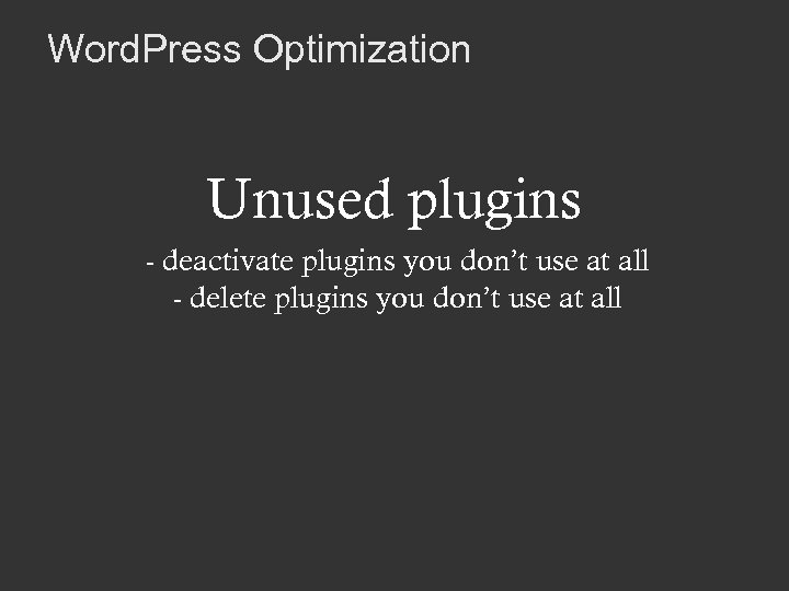 Word. Press Optimization Unused plugins - deactivate plugins you don’t use at all -