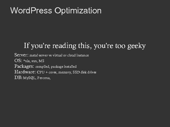 Word. Press Optimization If you're reading this, you're too geeky Server: metal server vs