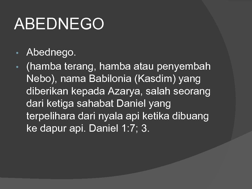 ABEDNEGO Abednego. • (hamba terang, hamba atau penyembah Nebo), nama Babilonia (Kasdim) yang diberikan