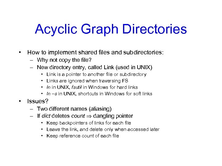 Acyclic Graph Directories • How to implement shared files and subdirectories: – Why not