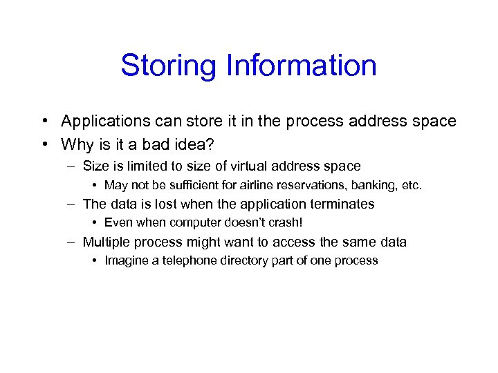 Storing Information • Applications can store it in the process address space • Why