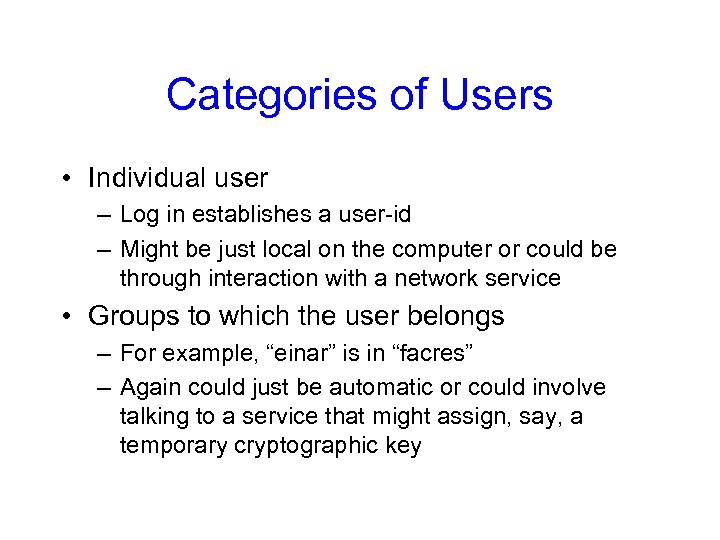 Categories of Users • Individual user – Log in establishes a user-id – Might