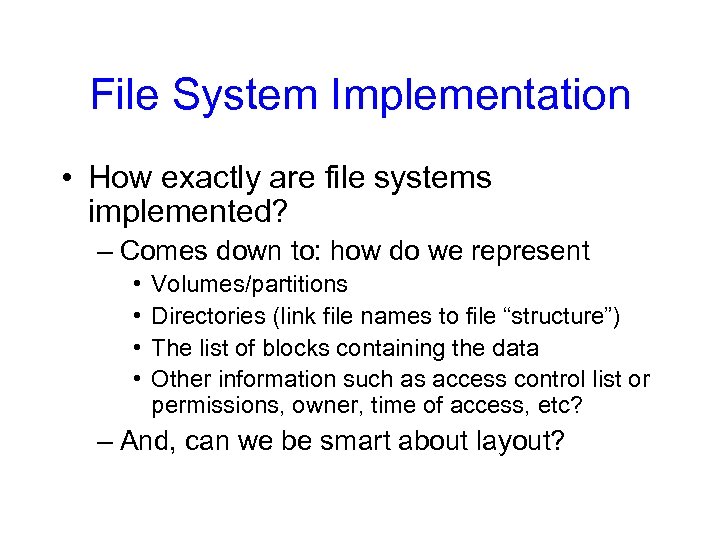 File System Implementation • How exactly are file systems implemented? – Comes down to: