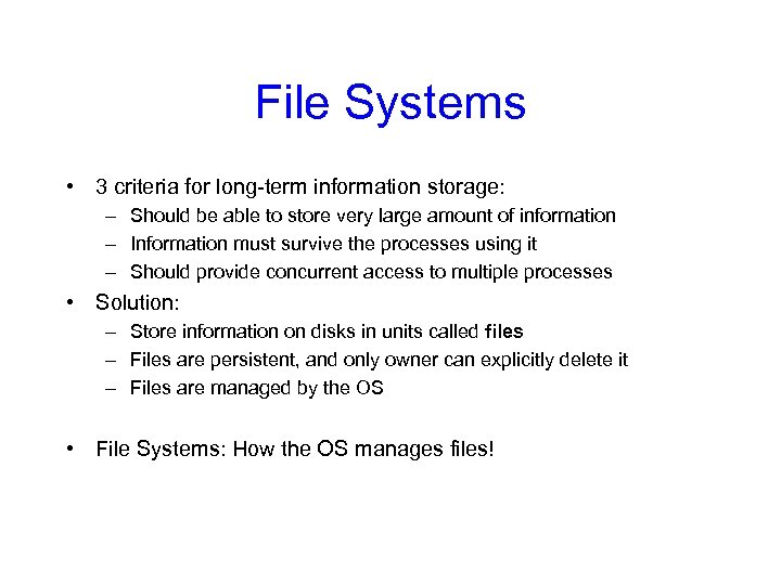 File Systems • 3 criteria for long-term information storage: – Should be able to