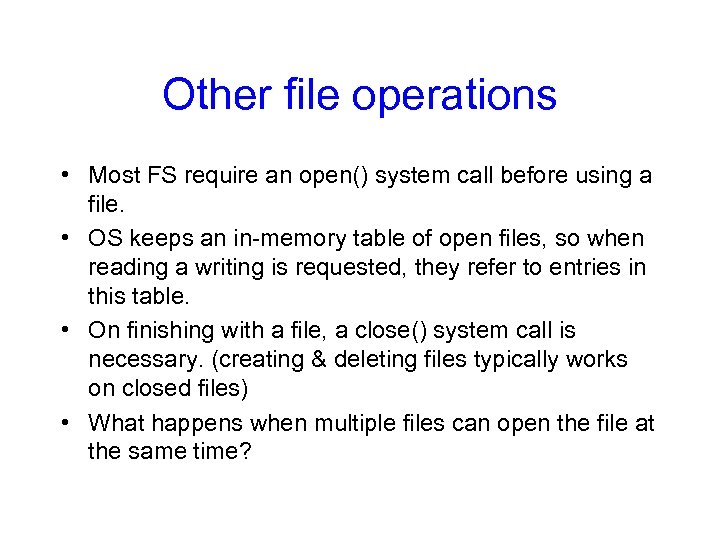Other file operations • Most FS require an open() system call before using a