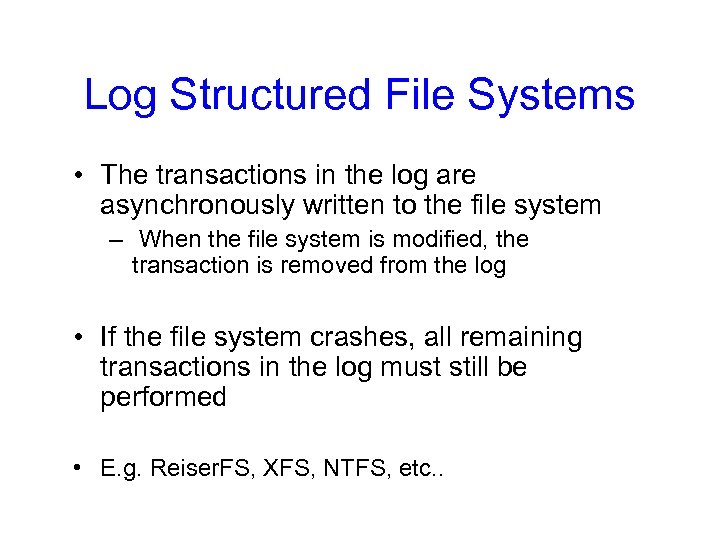 Log Structured File Systems • The transactions in the log are asynchronously written to