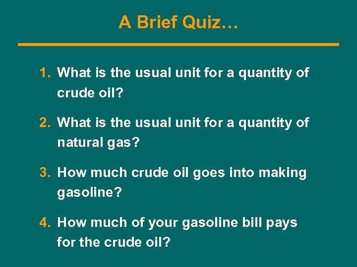 A Brief Quiz… 1. What is the usual unit for a quantity of crude