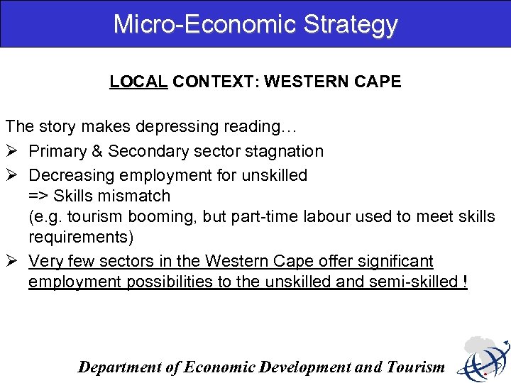 Micro-Economic Strategy LOCAL CONTEXT: WESTERN CAPE The story makes depressing reading… Ø Primary &