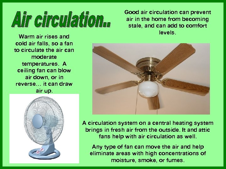 Warm air rises and cold air falls, so a fan to circulate the air