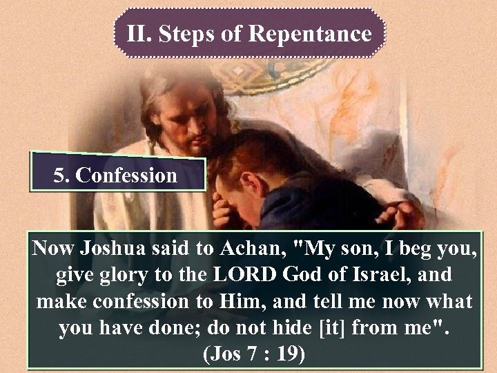 II. Steps of Repentance 5. Confession Now Joshua said to Achan, 