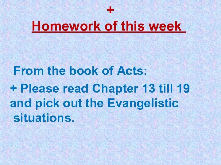 + Homework of this week From the book of Acts: + Please read Chapter