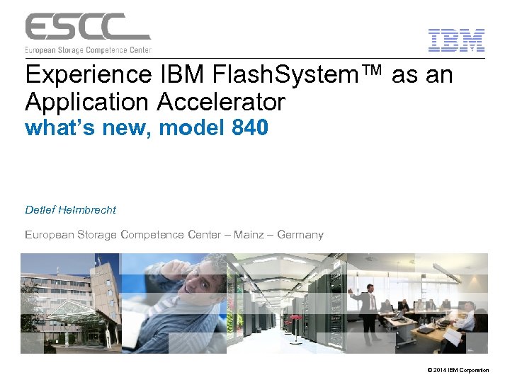 Experience IBM Flash. System™ as an Application Accelerator what’s new, model 840 Detlef Helmbrecht