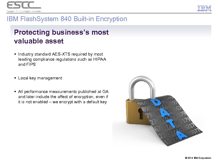 IBM Flash. System 840 Built-in Encryption Protecting business’s most valuable asset § Industry standard