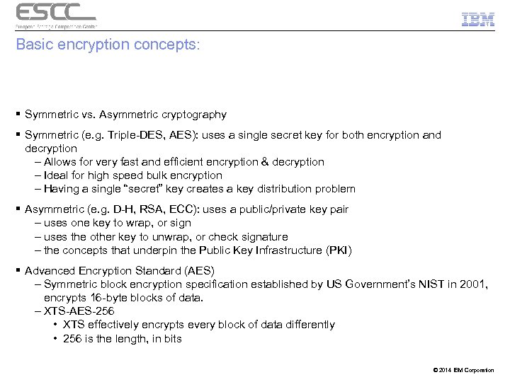 Basic encryption concepts: § Symmetric vs. Asymmetric cryptography § Symmetric (e. g. Triple-DES, AES):