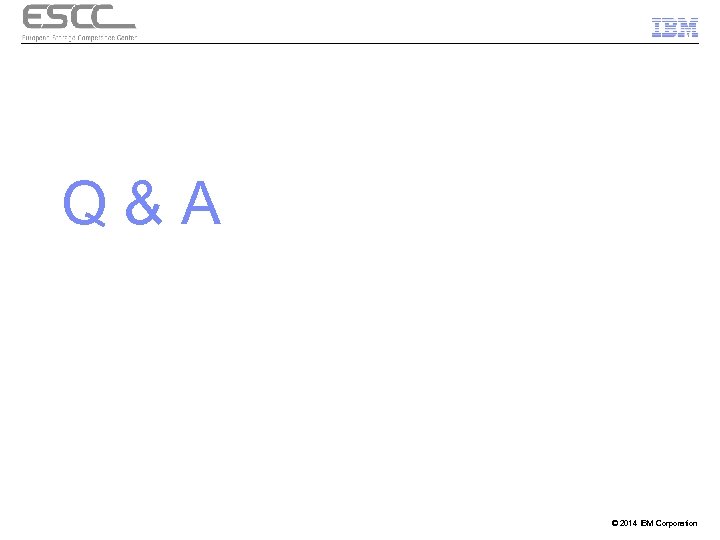 Q&A © 2014 IBM Corporation 