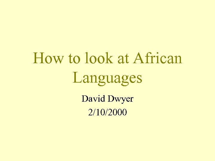 How to look at African Languages David Dwyer 2/10/2000 
