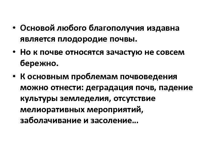  • Основой любого благополучия издавна является плодородие почвы. • Но к почве относятся
