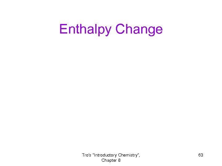 Enthalpy Change Tro's “Introductory Chemistry”, Chapter 8 63 