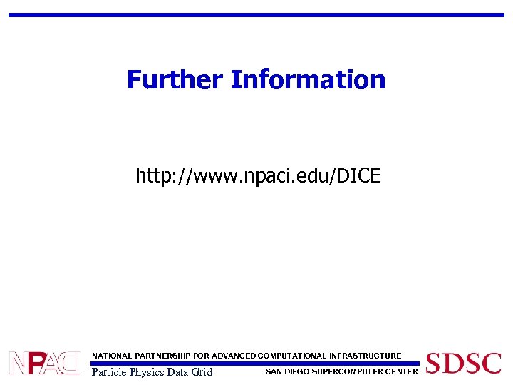 Further Information http: //www. npaci. edu/DICE NATIONAL PARTNERSHIP FOR ADVANCED COMPUTATIONAL INFRASTRUCTURE Particle Physics