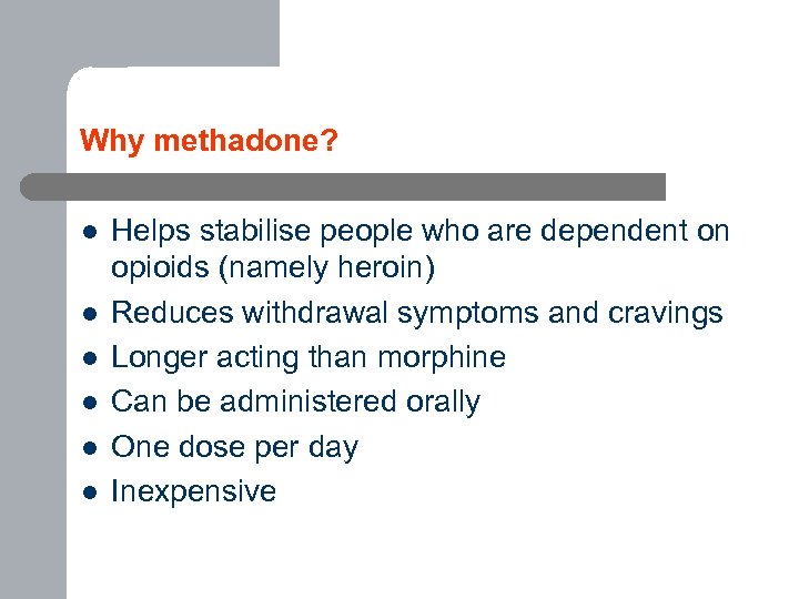 Why methadone? l l l Helps stabilise people who are dependent on opioids (namely