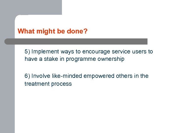 What might be done? 5) Implement ways to encourage service users to have a