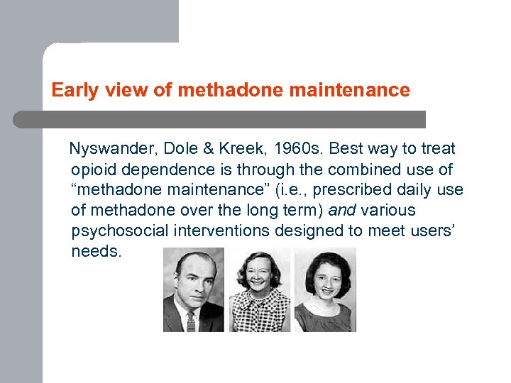 Early view of methadone maintenance Nyswander, Dole & Kreek, 1960 s. Best way to