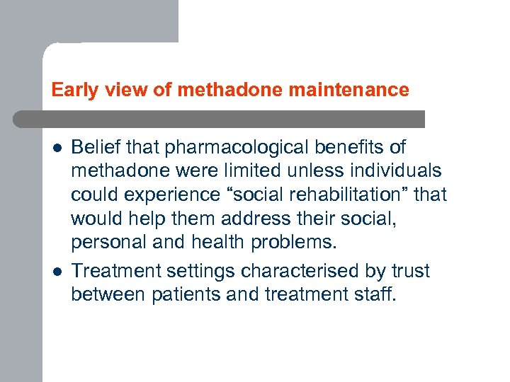 Early view of methadone maintenance l l Belief that pharmacological benefits of methadone were