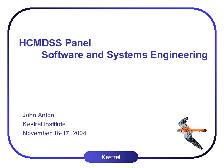 HCMDSS Panel Software and Systems Engineering John Anton Kestrel Institute November 16 -17, 2004