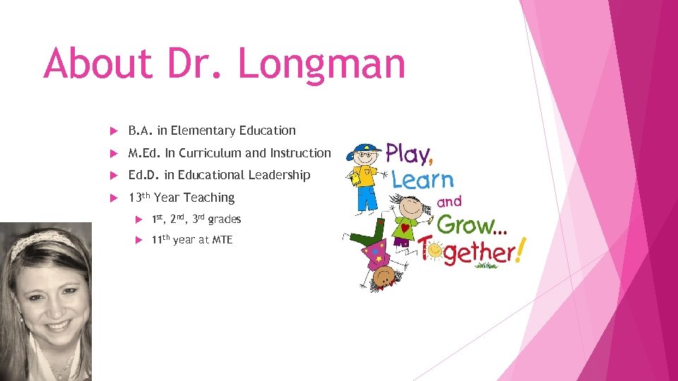 About Dr. Longman B. A. in Elementary Education M. Ed. In Curriculum and Instruction
