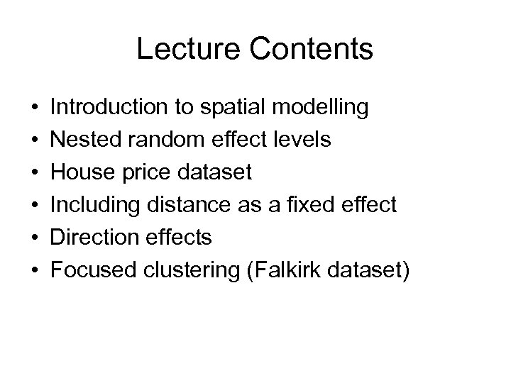 Lecture Contents • • • Introduction to spatial modelling Nested random effect levels House