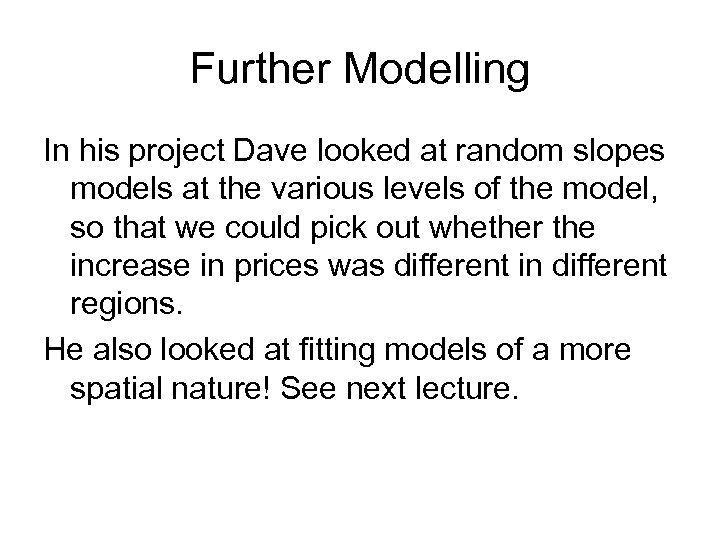 Further Modelling In his project Dave looked at random slopes models at the various