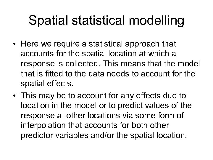 Spatial statistical modelling • Here we require a statistical approach that accounts for the