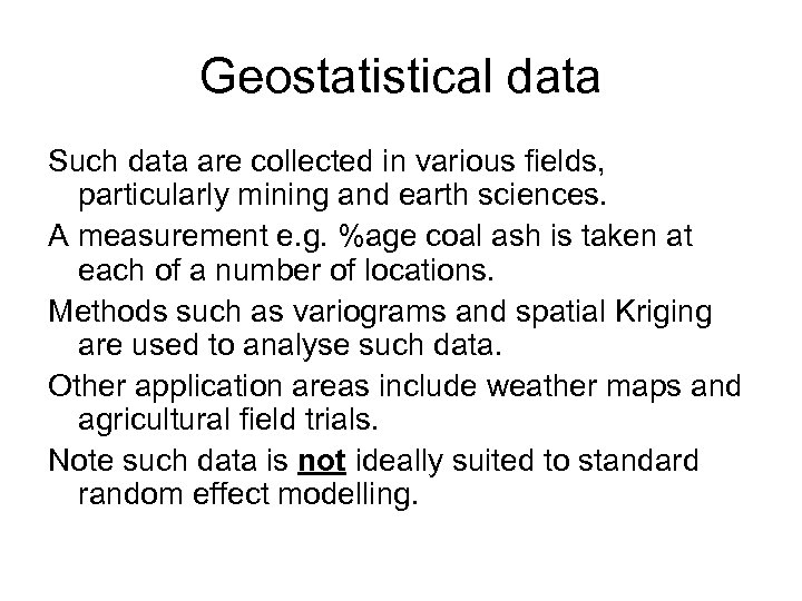 Geostatistical data Such data are collected in various fields, particularly mining and earth sciences.