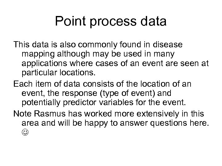 Point process data This data is also commonly found in disease mapping although may