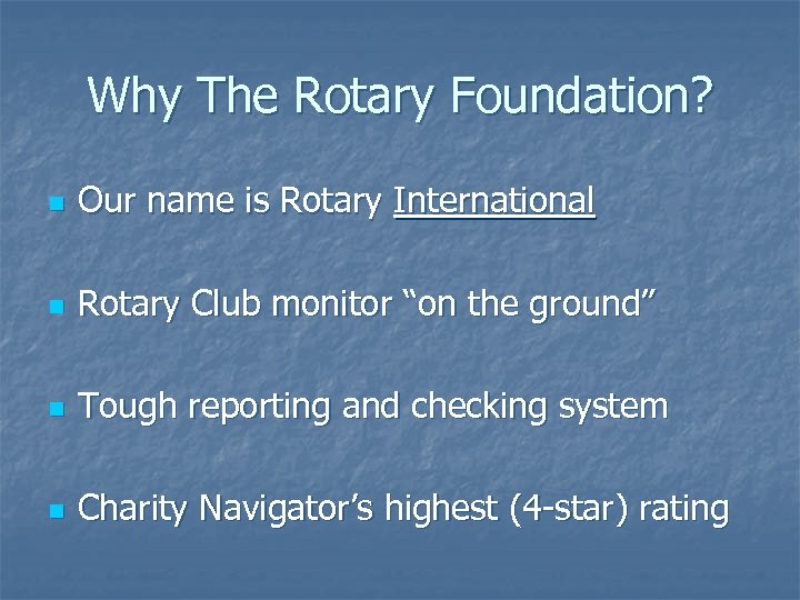 Why The Rotary Foundation? n Our name is Rotary International n Rotary Club monitor