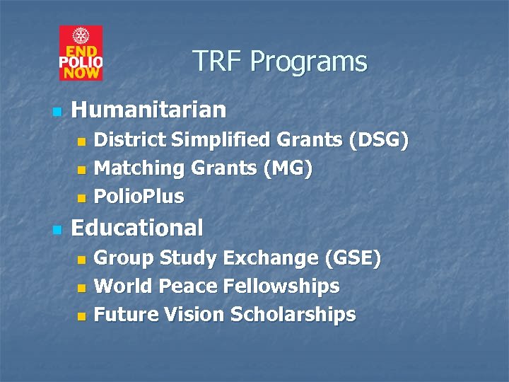 TRF Programs n Humanitarian District Simplified Grants (DSG) n Matching Grants (MG) n Polio.