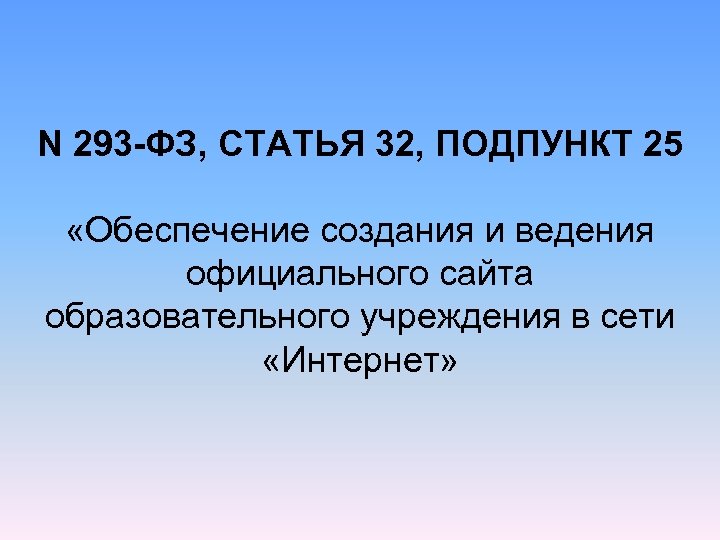 N 293 -ФЗ, СТАТЬЯ 32, ПОДПУНКТ 25 «Обеспечение создания и ведения официального сайта образовательного