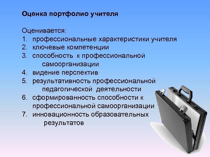 Оценка портфолио учителя Оценивается: 1. профессиональные характеристики учителя 2. ключевые компетенции 3. способность к