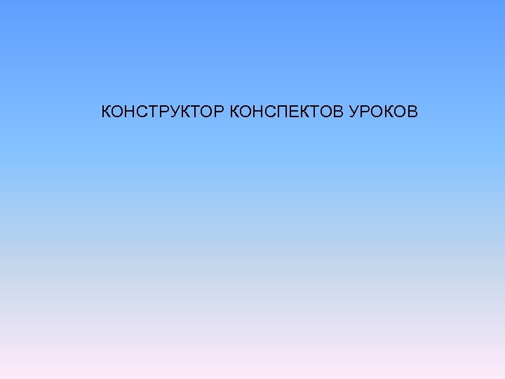 КОНСТРУКТОР КОНСПЕКТОВ УРОКОВ 