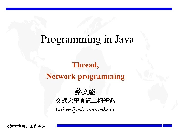 Programming in Java Thread, Network programming 蔡文能 交通大學資訊 程學系 tsaiwn@csie. nctu. edu. tw 交通大學資訊