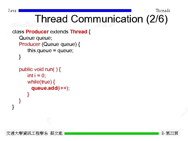 Java Threads Thread Communication (2/6) class Producer extends Thread { Queue queue; Producer (Queue