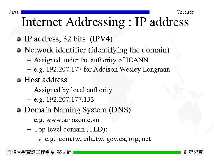 Java Threads Internet Addressing : IP address, 32 bits (IPV 4) Network identifier (identifying