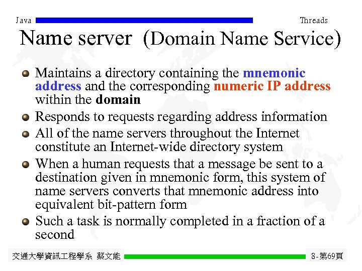 Java Threads Name server (Domain Name Service) Maintains a directory containing the mnemonic address