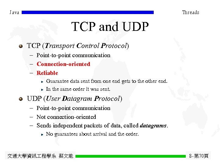 Java Threads TCP and UDP TCP (Transport Control Protocol) - Point-to-point communication - Connection-oriented